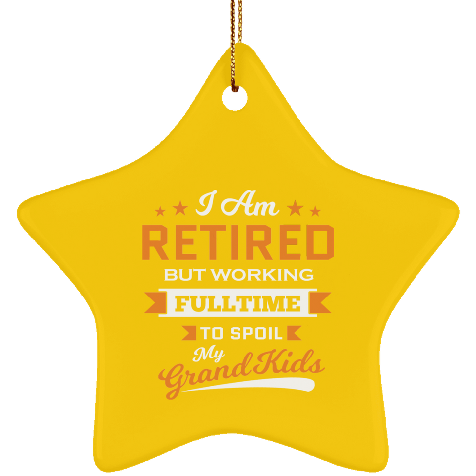 I Am Retired, But Working Full Time To Spoil My Grandkids - Star Ornament