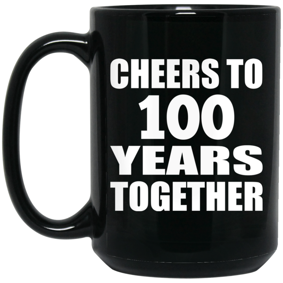 100th Anniversary Cheers To 100 Years Together - 15oz Coffee Mug Black