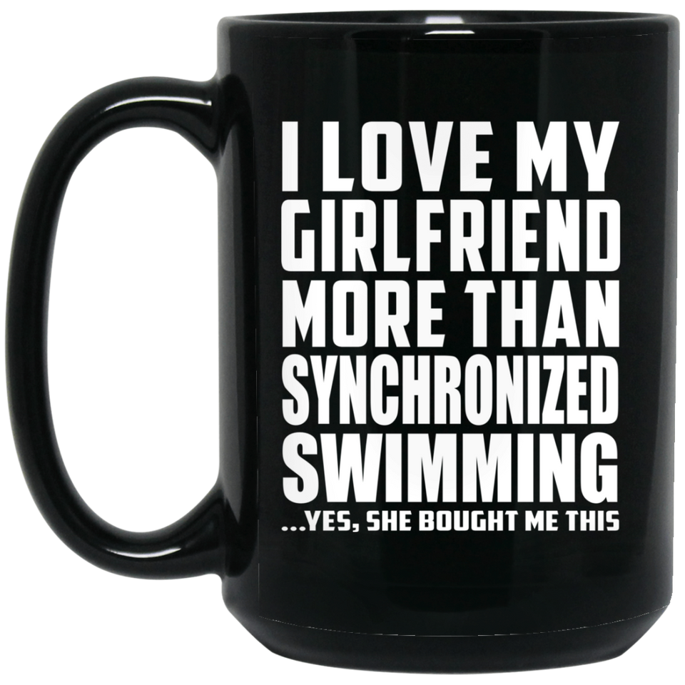 I Love My Girlfriend More Than Synchronized Swimming - 15 Oz Coffee Mug Black