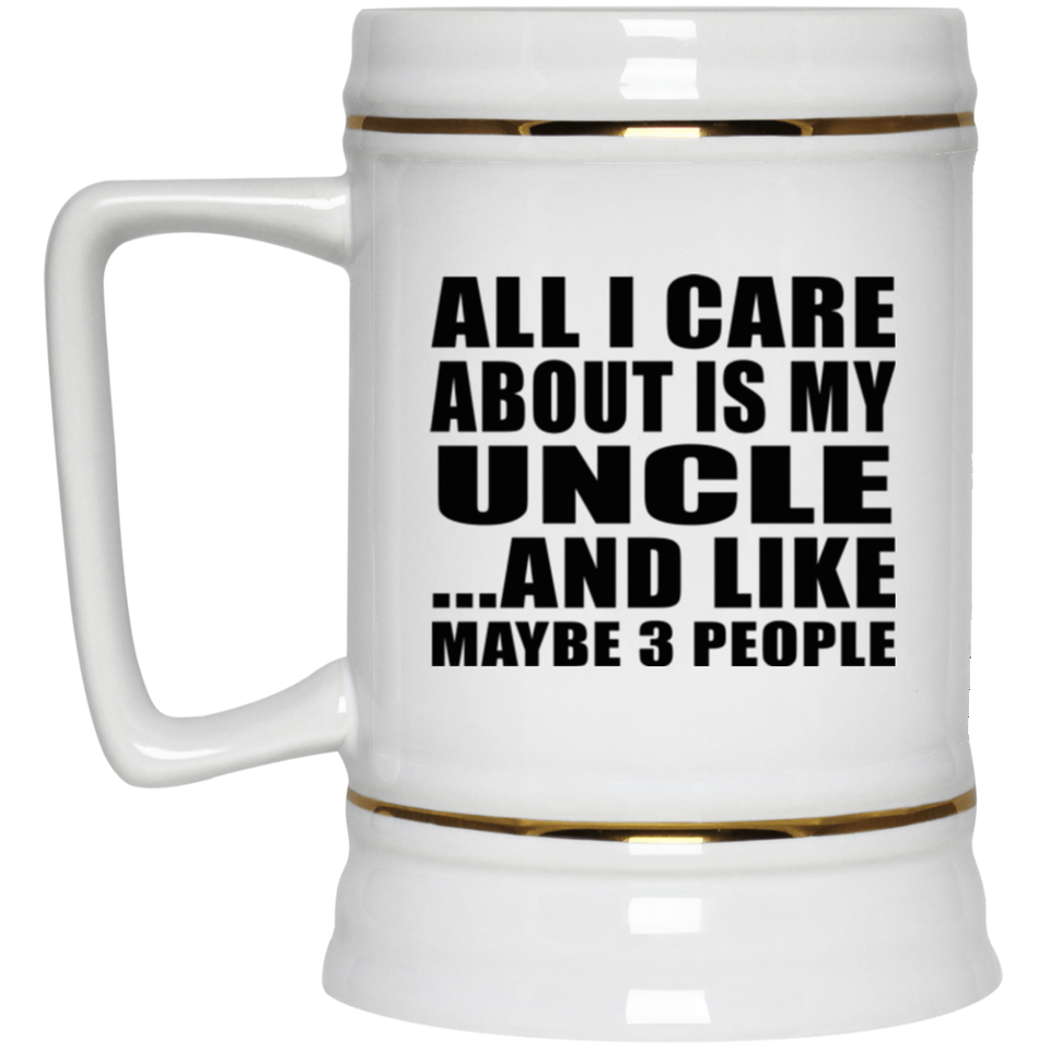 All I Care About Is My Uncle - Beer Stein