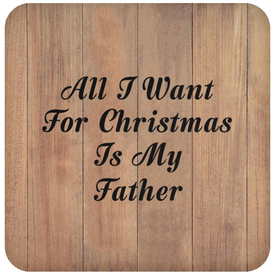 All I Want For Christmas Is My Father - Drink Coaster C