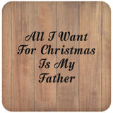 All I Want For Christmas Is My Father - Drink Coaster C
