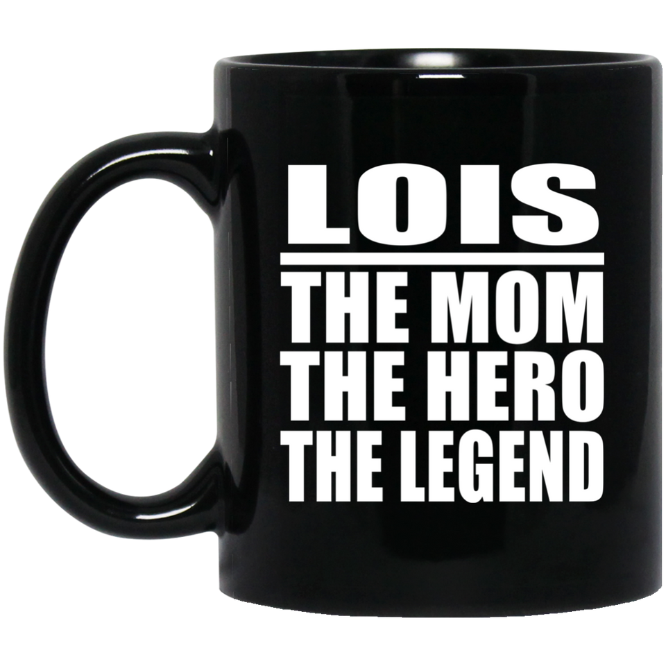 Lois The Mom The Hero The Legend - 11 Oz Coffee Mug Black