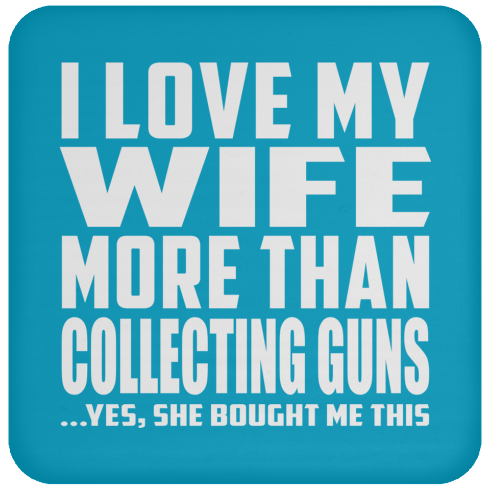 I Love My Wife More Than Collecting Guns - Drink Coaster