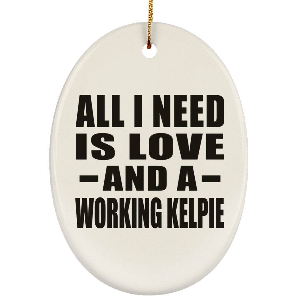 All I Need Is Love And A Working Kelpie - Oval Ornament