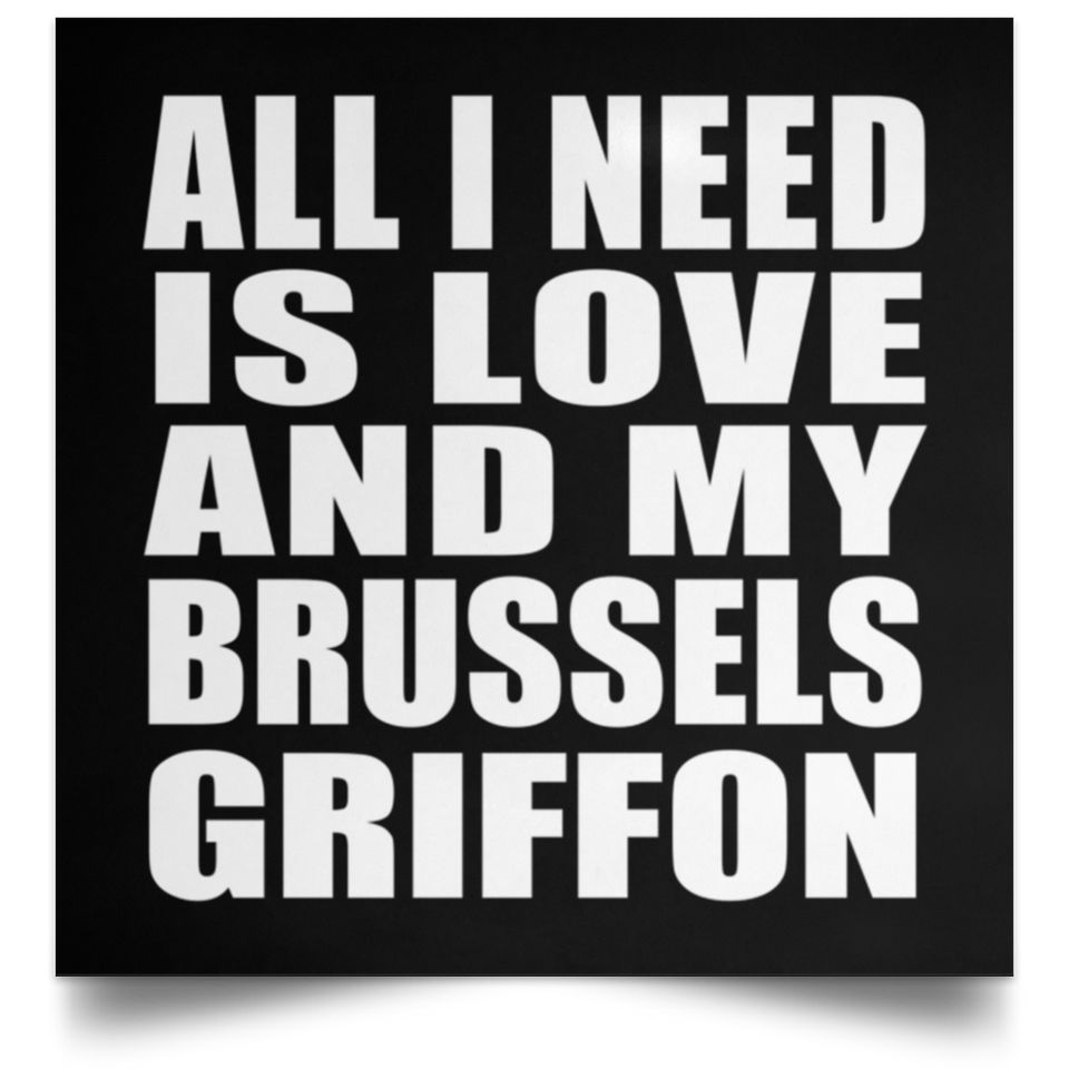 All I Need Is Love And My Brussels Griffon - Poster Square