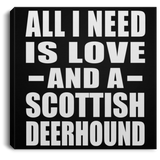 All I Need Is Love And A Scottish Deerhound - Canvas Square