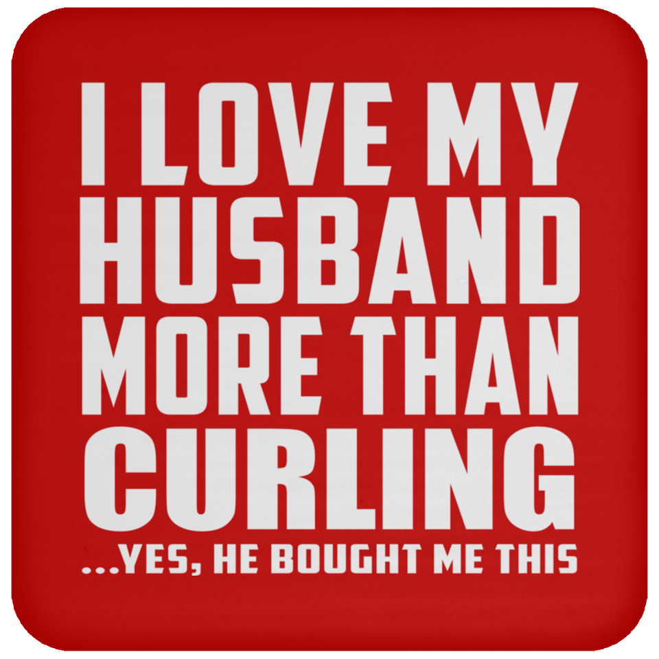 I Love My Husband More Than Curling - Drink Coaster