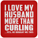I Love My Husband More Than Curling - Drink Coaster