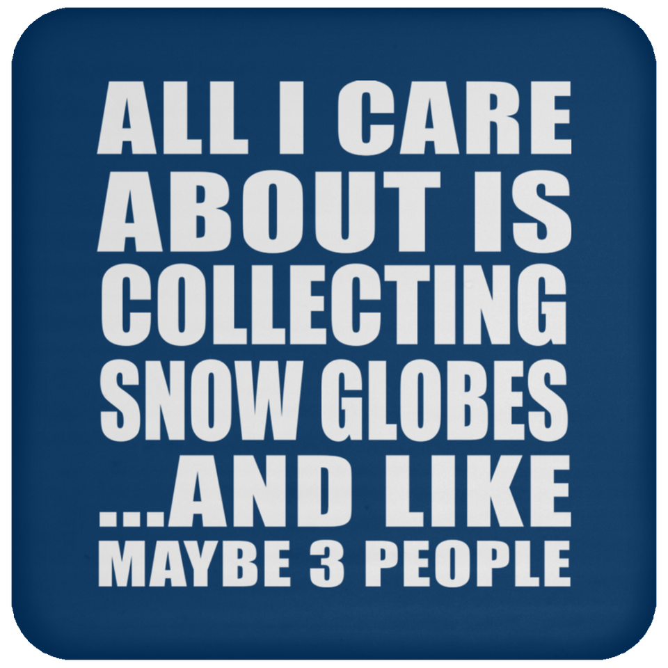 All I Care About Is Collecting Snow Globes - Drink Coaster