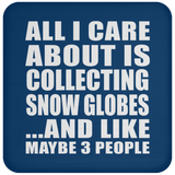 All I Care About Is Collecting Snow Globes - Drink Coaster