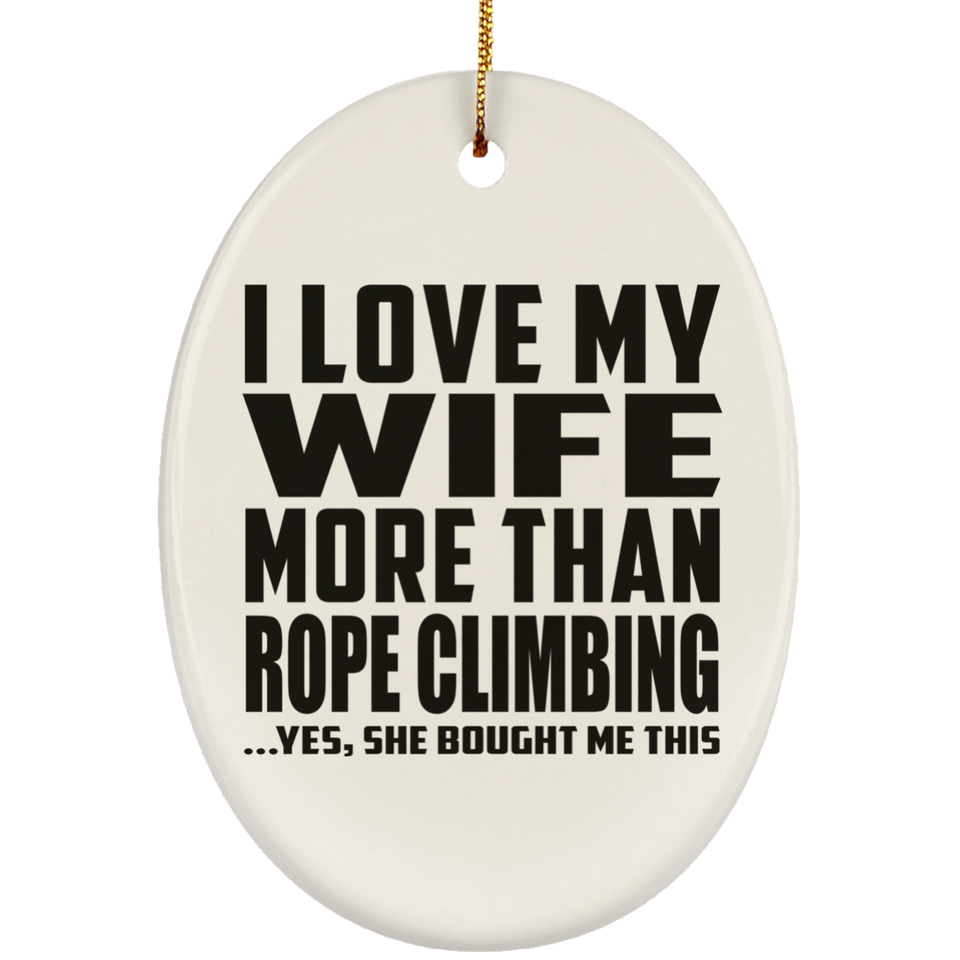 I Love My Wife More Than Rope Climbing - Oval Ornament