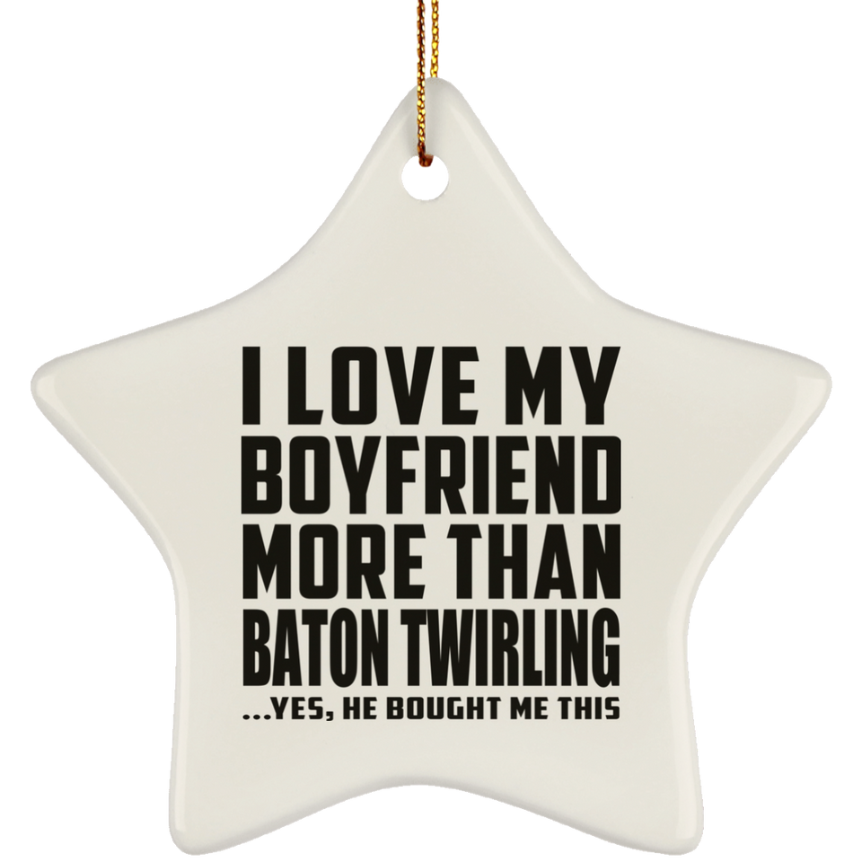 I Love My Boyfriend More Than Baton Twirling - Star Ornament