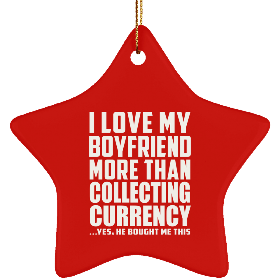 I Love My Boyfriend More Than Collecting Currency - Star Ornament