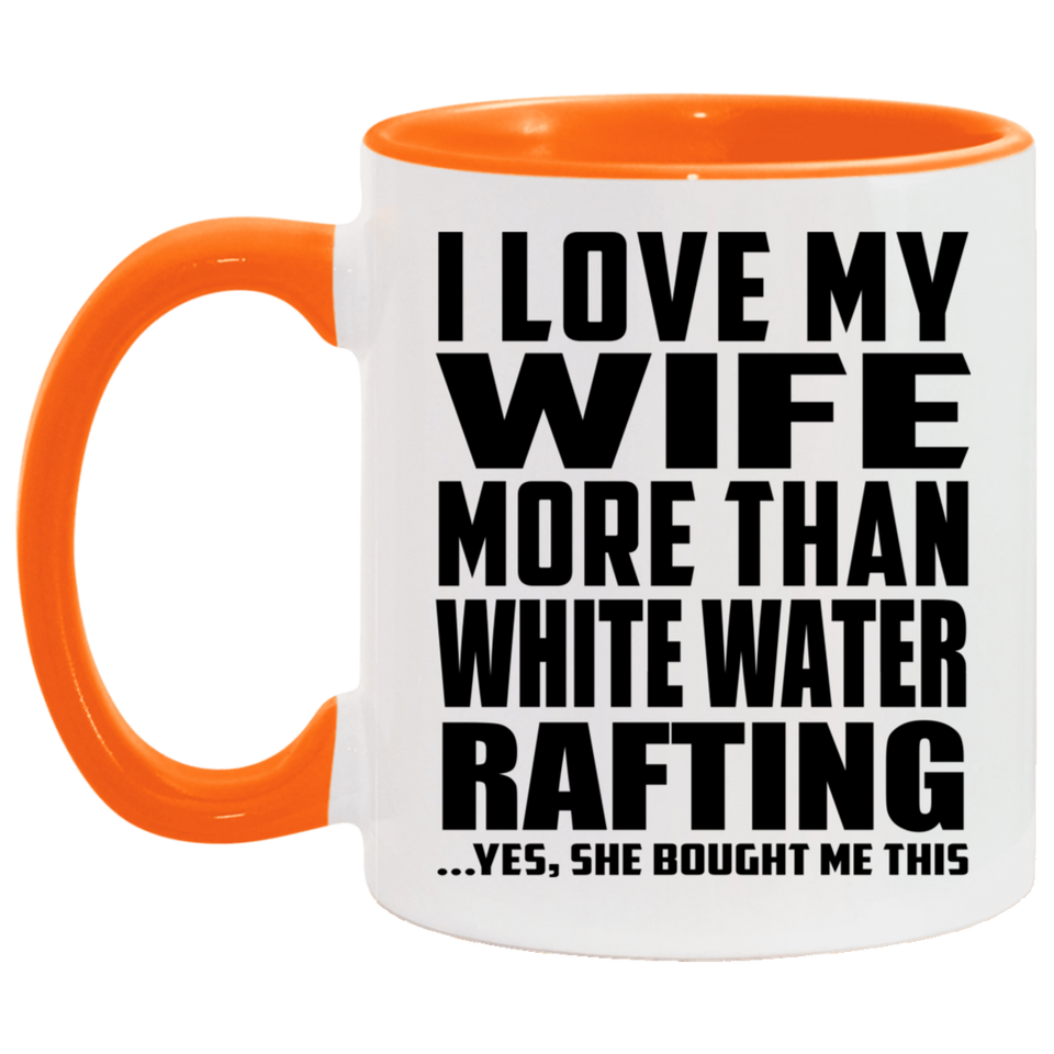I Love My Wife More Than White Water Rafting - 11oz Accent Mug Orange