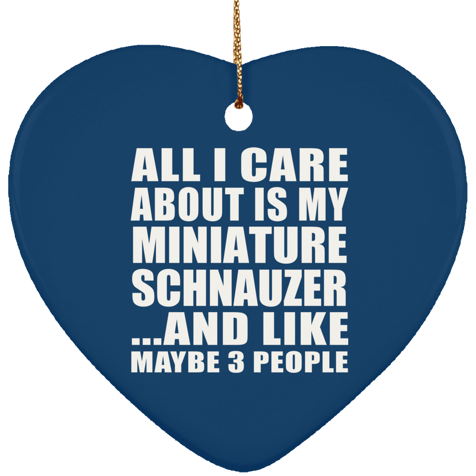 All I Care About Is My Miniature Schnauzer - Heart Ornament