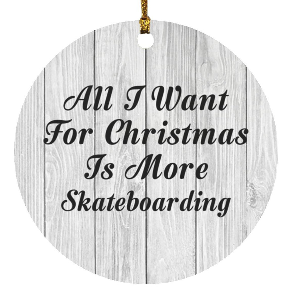 All I Want For Christmas Is More Skateboarding - Circle Ornament F