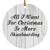All I Want For Christmas Is More Skateboarding - Circle Ornament F