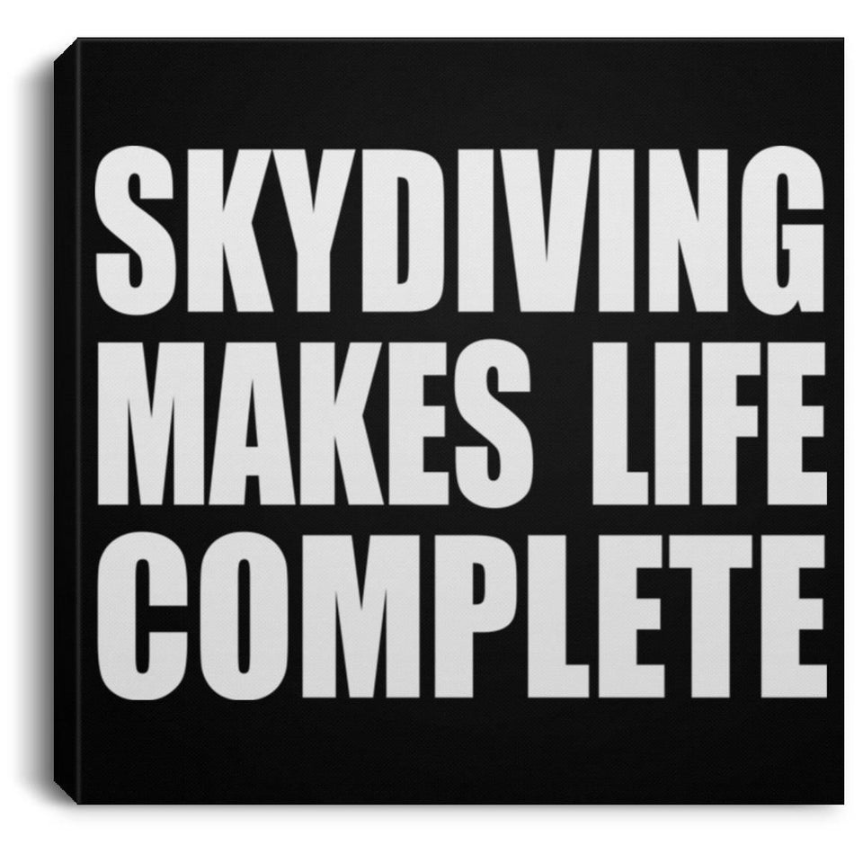Skydiving Makes Life Complete - Canvas Square
