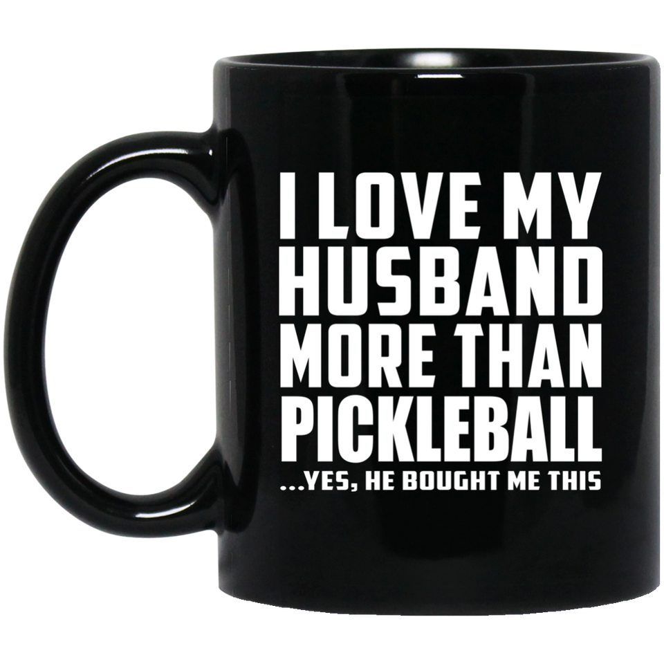 I Love My Husband More Than Pickleball - 11 Oz Coffee Mug Black