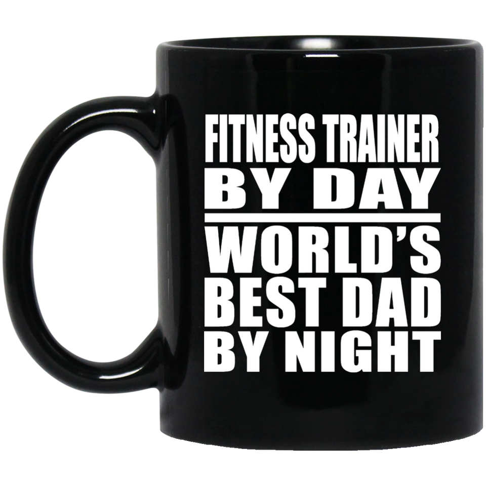 Fitness Trainer By Day World's Best Dad By Night - 11 Oz Coffee Mug Black