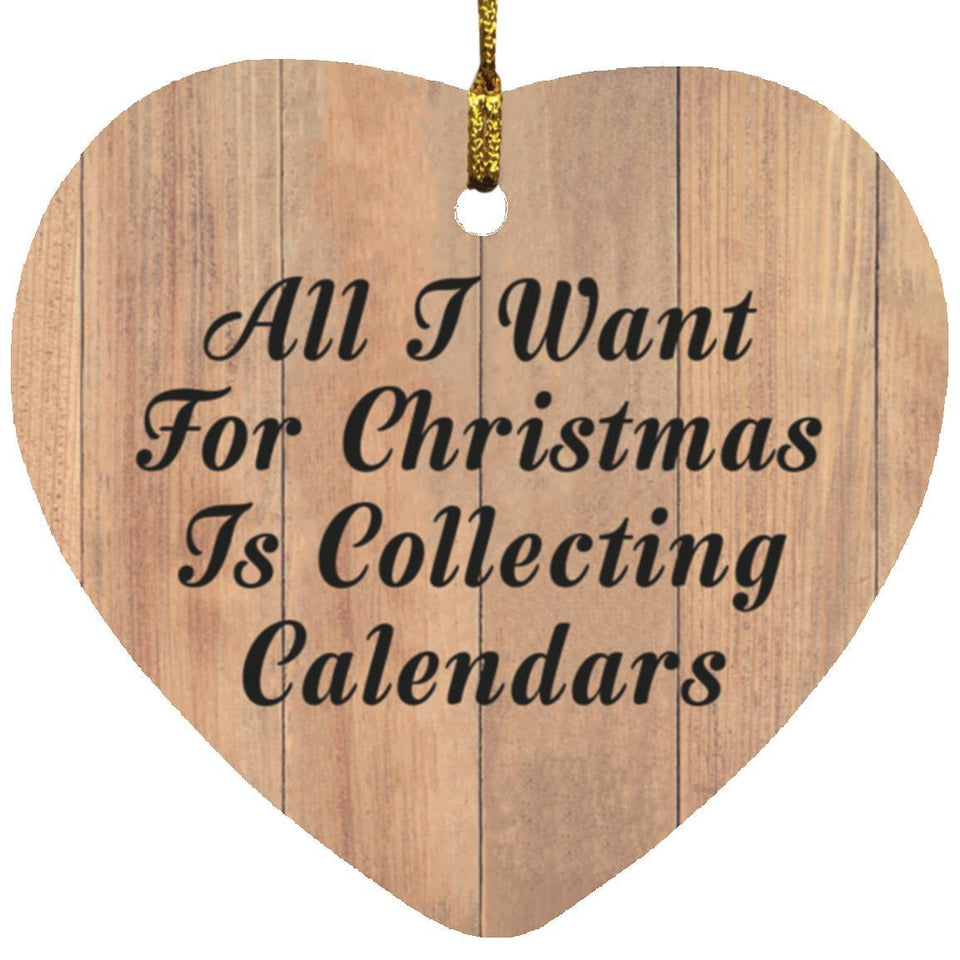 All I Want For Christmas Is Collecting Calendars - Heart Ornament C