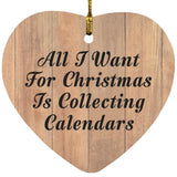 All I Want For Christmas Is Collecting Calendars - Heart Ornament C