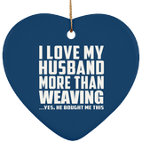 I Love My Husband More Than Weaving - Heart Ornament