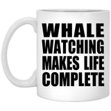 Whale Watching Makes Life Complete - 11oz Coffee Mug