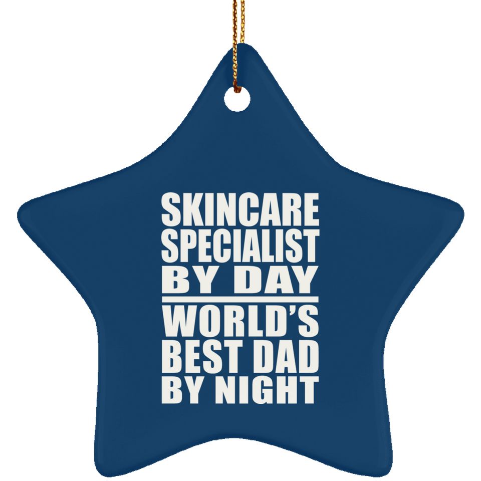 Skincare Specialist By Day World's Best Dad By Night - Star Ornament