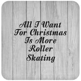 All I Want For Christmas Is More Roller Skating - Drink Coaster F