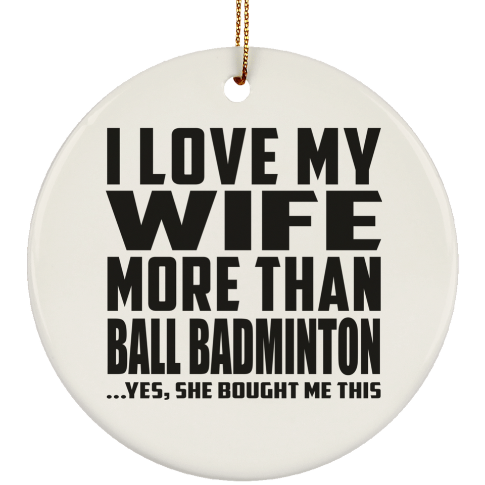 I Love My Wife More Than Ball Badminton - Circle Ornament