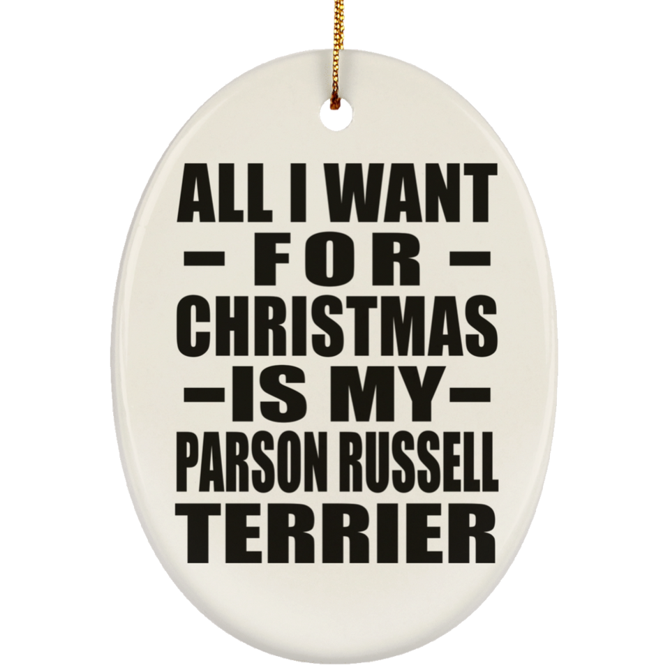 All I Want For Christmas Is My Parson Russell Terrier - Oval Ornament