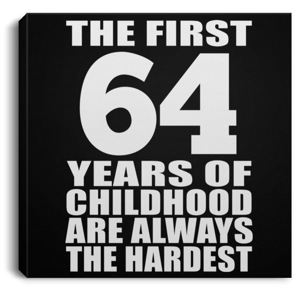 64th Birthday First 64 Years of Childhood Are The Hardest - Canvas Square