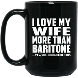 I Love My Wife More Than Baritone - 15 Oz Coffee Mug Black