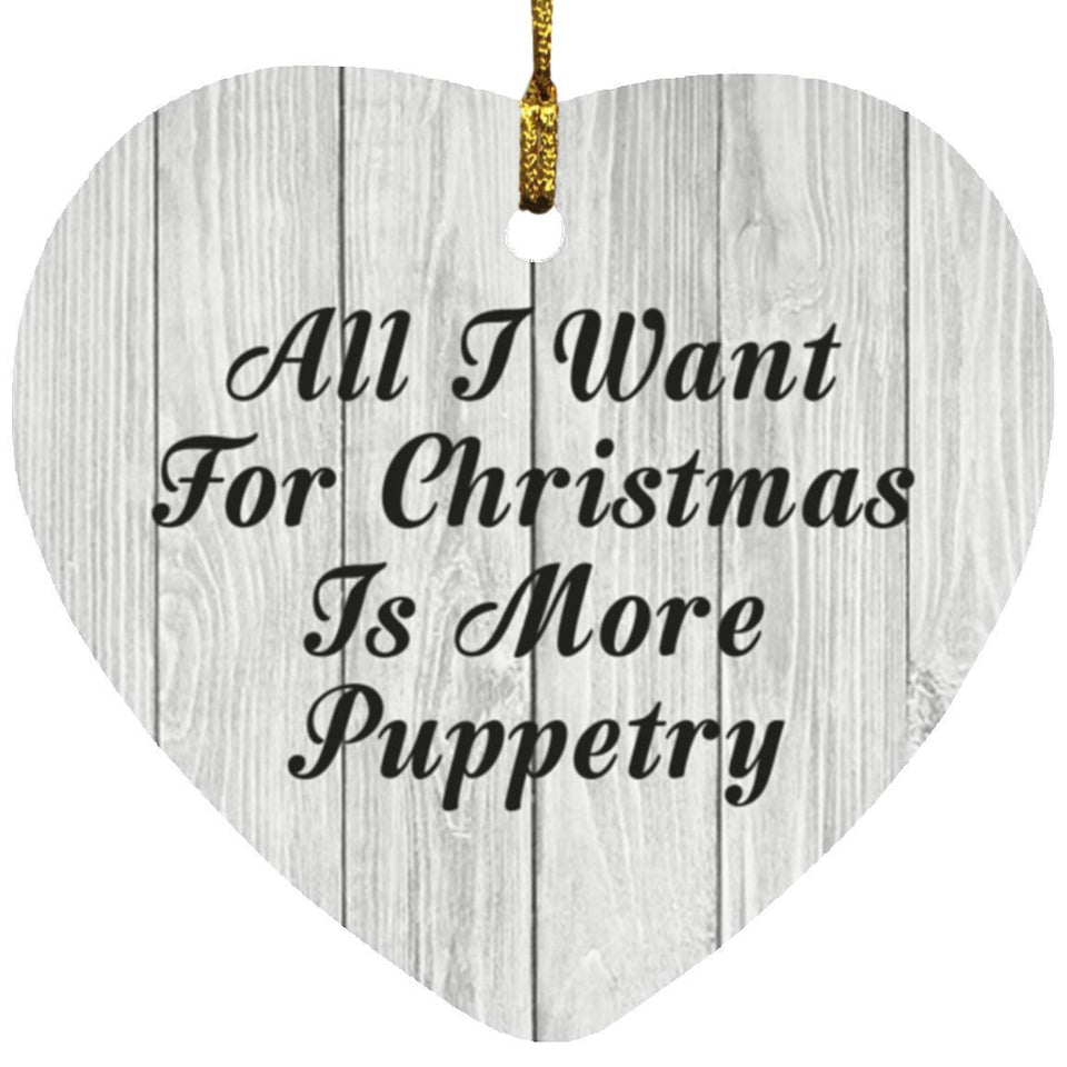 All I Want For Christmas Is More Puppetry - Heart Ornament F