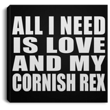 All I Need Is Love And My Cornish Rex - Canvas Square