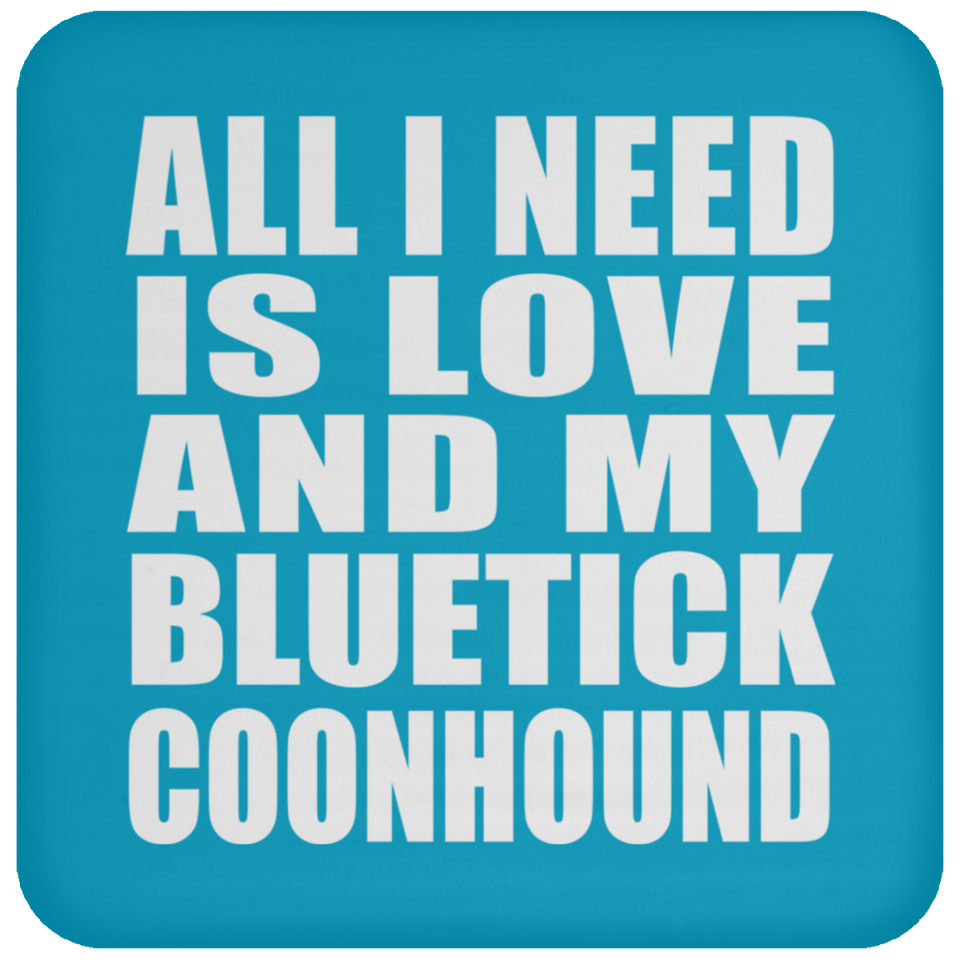 All I Need Is Love And My Bluetick Coonhound - Drink Coaster