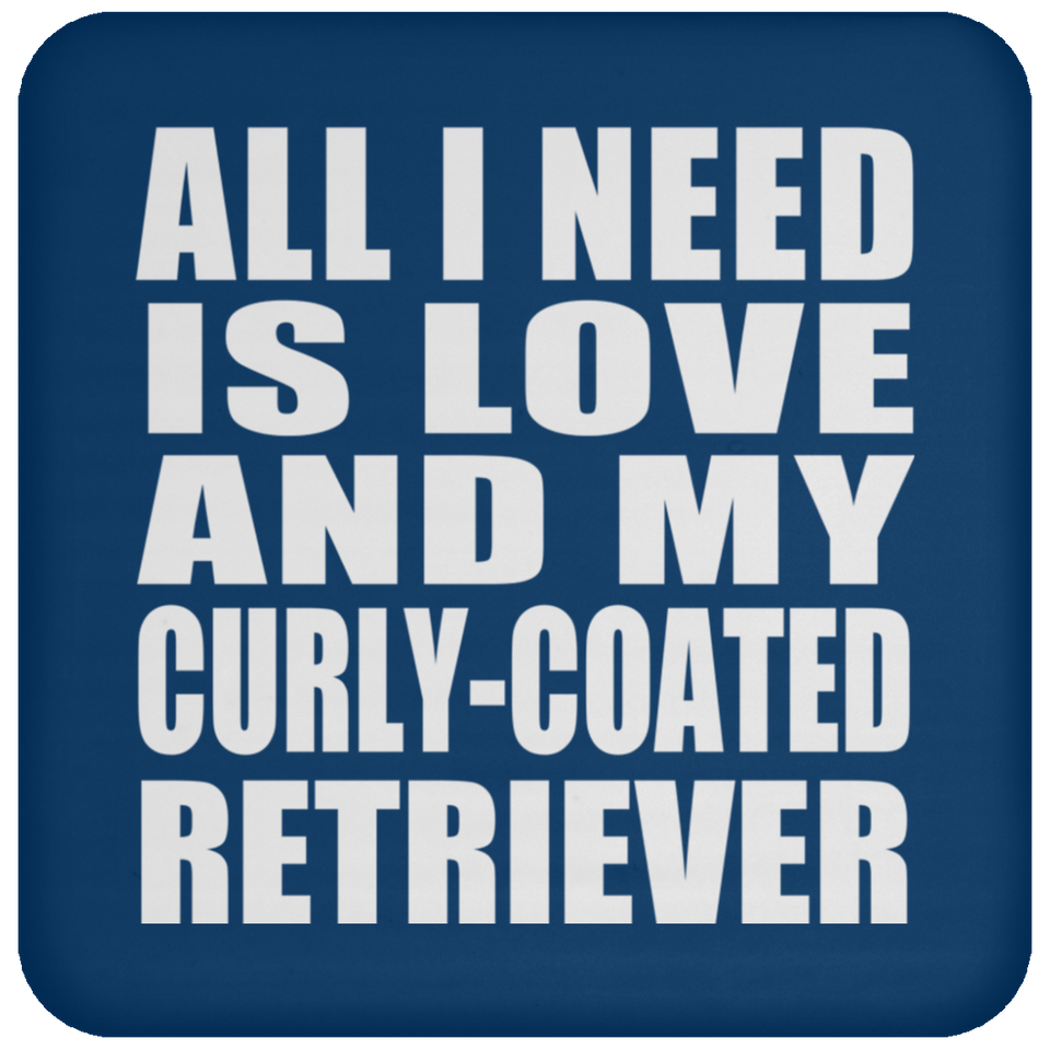 All I Need Is Love And My Curly-Coated Retriever - Drink Coaster