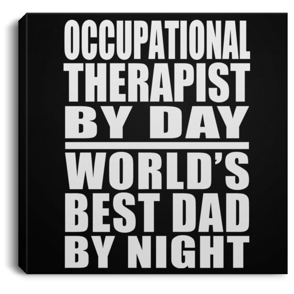 Occupational Therapist By Day World's Best Dad By Night - Canvas Square