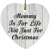 Mommy Is For Life Not Just For Christmas - Heart Ornament F