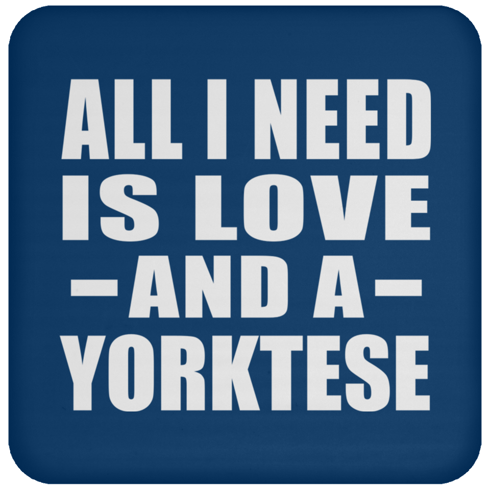 All I Need Is Love And A Yorktese - Drink Coaster