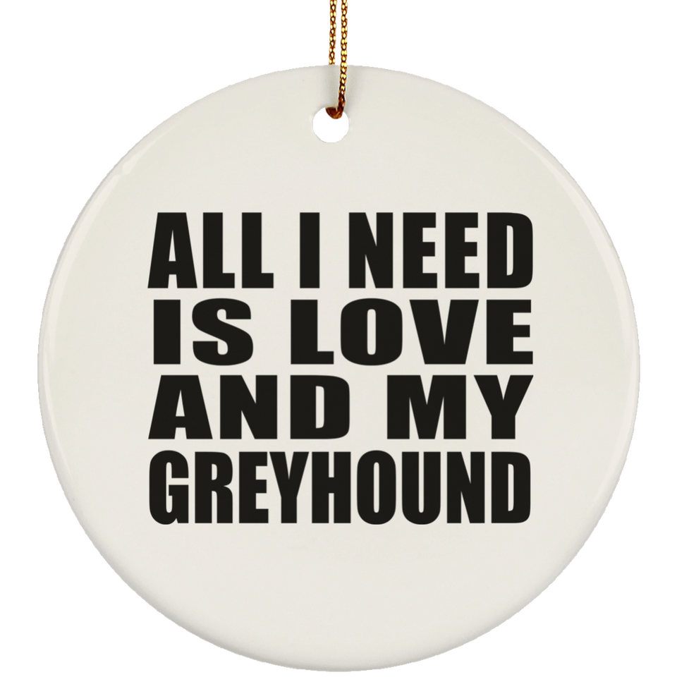 All I Need Is Love And My Greyhound - Circle Ornament
