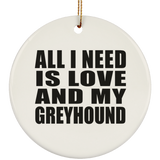 All I Need Is Love And My Greyhound - Circle Ornament