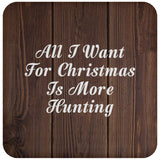 All I Want For Christmas Is More Hunting - Drink Coaster D