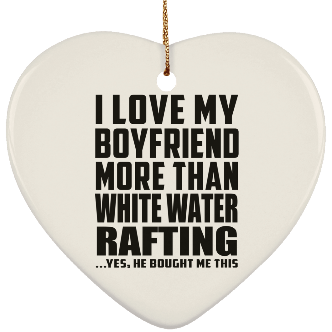 I Love My Boyfriend More Than White Water Rafting - Heart Ornament