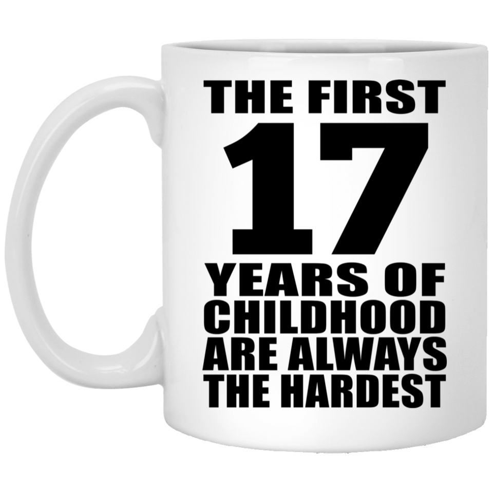 17th Birthday First 17 Years of Childhood Are The Hardest - 11oz Coffee Mug