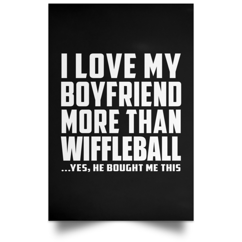 I Love My Boyfriend More Than Wiffleball - Poster Portrait