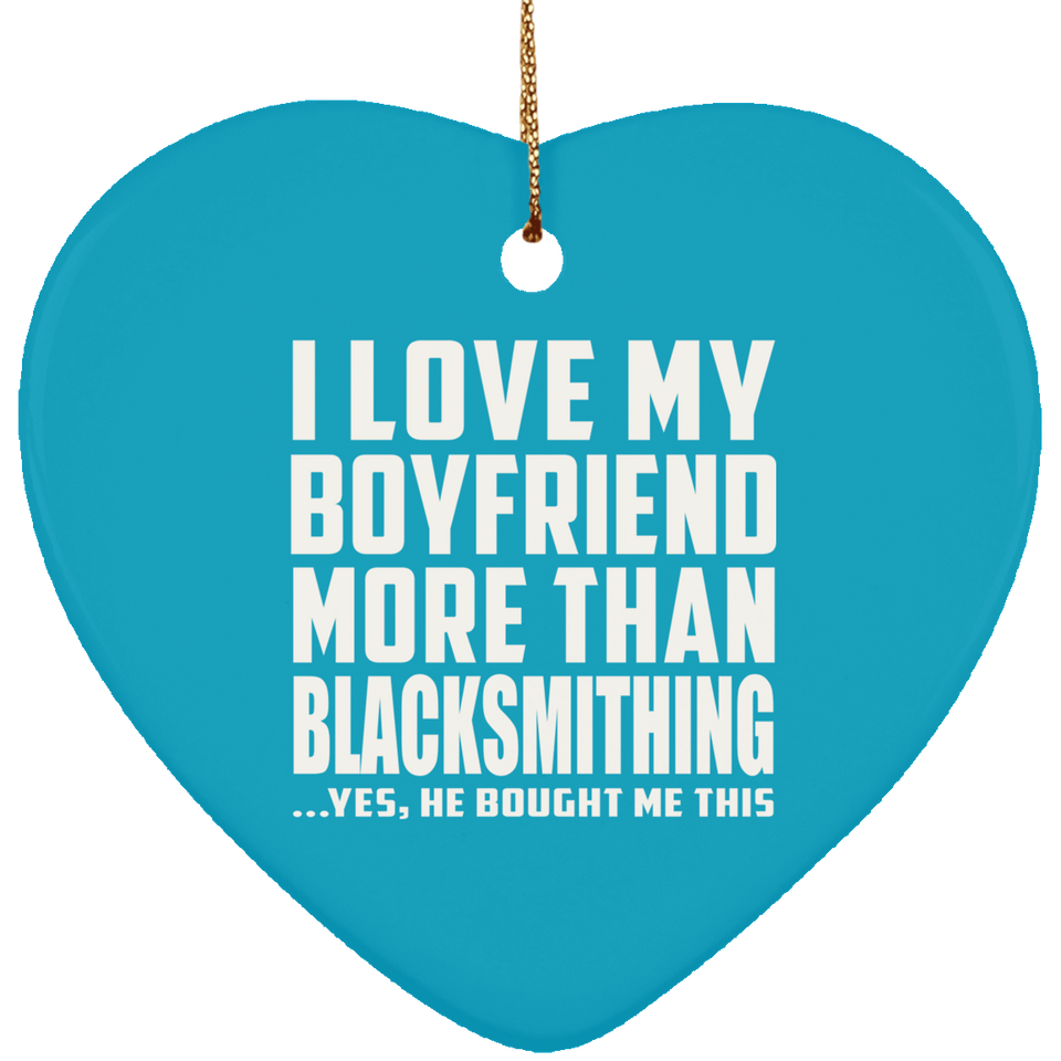 I Love My Boyfriend More Than Blacksmithing - Heart Ornament