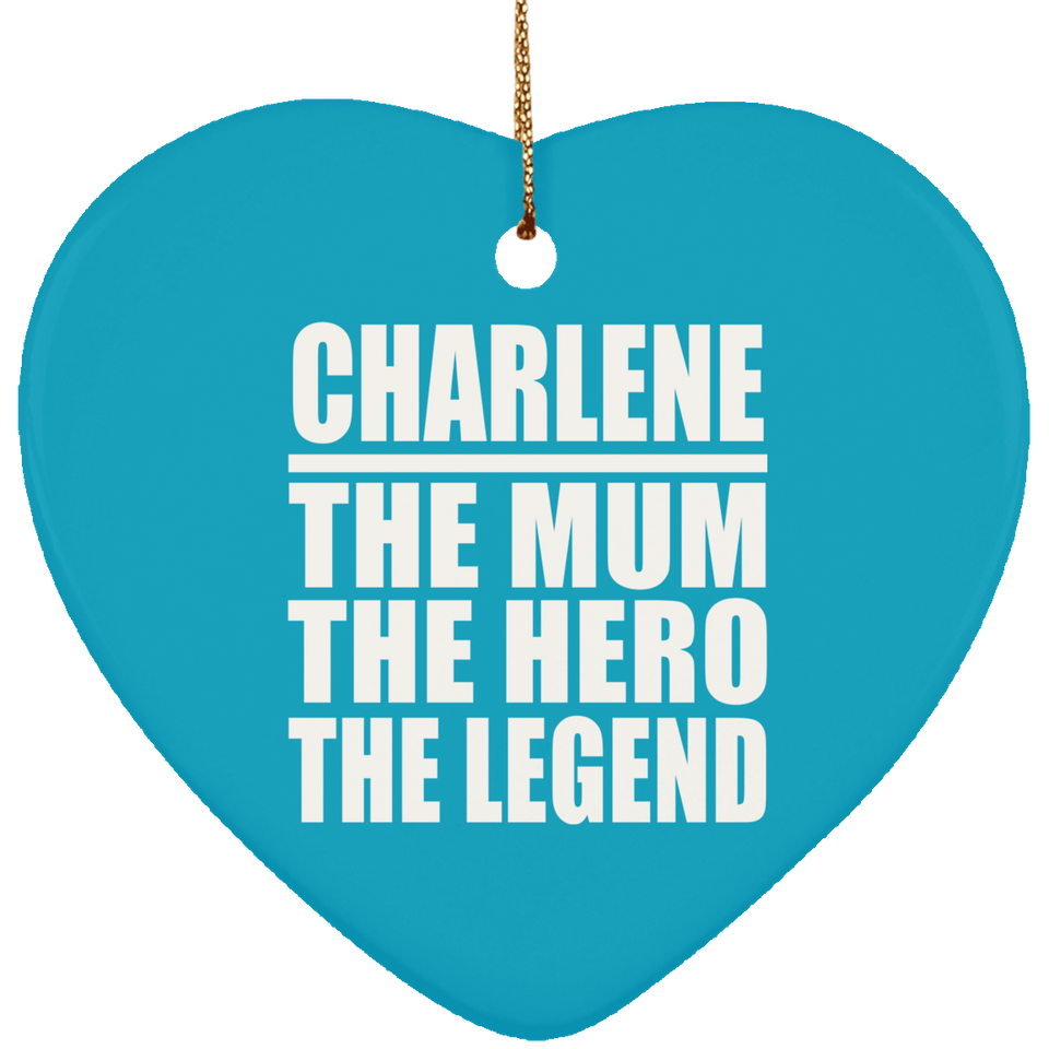 Charlene The Mum The Hero The Legend - Heart Ornament
